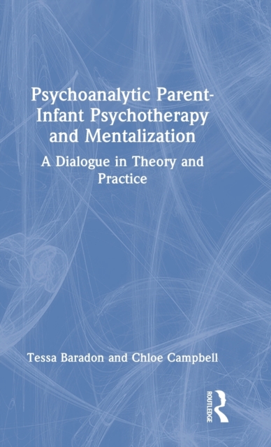 Psychoanalytic Parent-Infant Psychotherapy and Mentalization : A Dialogue in Theory and Practice, Hardback Book