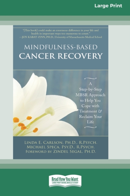 Mindfulness-Based Cancer Recovery : A Step-by-Step MBSR Approach to Help You Cope with Treatment and Reclaim Your Life (16pt Large Print Edition), Paperback / softback Book