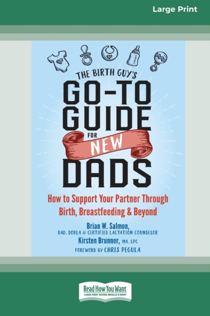 The Birth Guy's Go-To Guide for New Dads : How to Support Your Partner Through Birth, Breastfeeding, and Beyond (16pt Large Print Edition), Paperback / softback Book