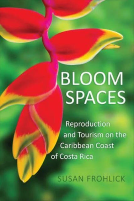 Bloom Spaces : Reproduction and Tourism on the Caribbean Coast of Costa Rica, Paperback / softback Book