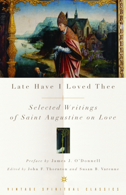 Late Have I Loved Thee : Selected Writings of Saint Augustine on Love, Paperback / softback Book