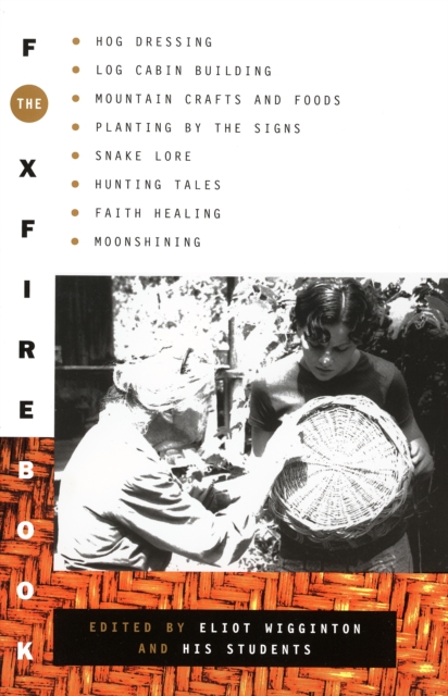 The Foxfire Book : Hog Dressing, Log Cabin Building, Mountain Crafts and Foods, Planting by the Signs, Snake Lore, Hunting Tales, Faith Healing, Moonshining, Paperback / softback Book