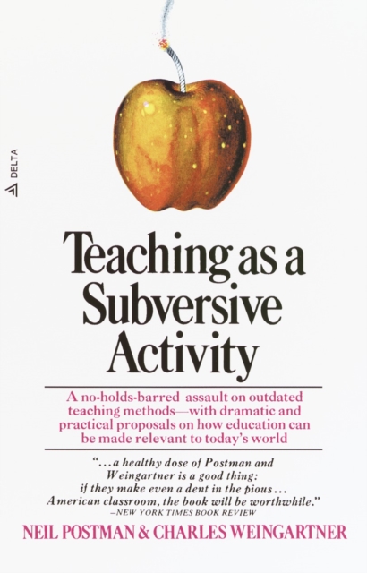Teaching As a Subversive Activity : A No-Holds-Barred Assault on Outdated Teaching Methods-with Dramatic and Practical Proposals on How Education Can Be Made Relevant to Today's World, Paperback / softback Book