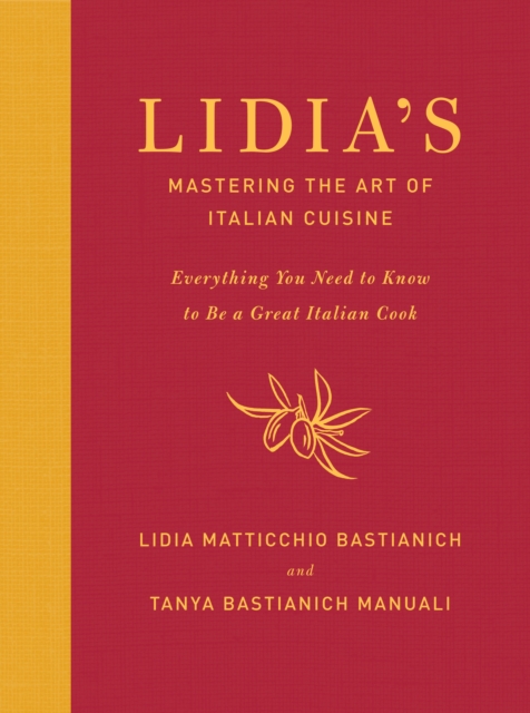 Lidia's Mastering the Art of Italian Cuisine : Everything You Need to Know to Be a Great Italian Cook: A Cookbook, Hardback Book