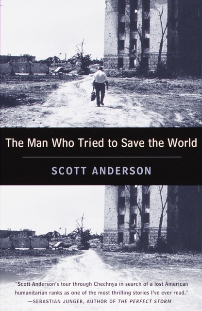 The Man Who Tried to Save the World : The Dangerous Life and Mysterious Disappearance of Fred Cuny, Paperback / softback Book