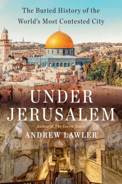Under Jerusalem : The Buried History of the World's Most Contested City, Hardback Book