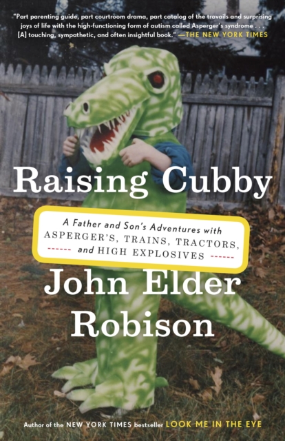 Raising Cubby : A Father and Son's Adventures with Asperger's, Trains, Tractors, and High Explosives, EPUB eBook