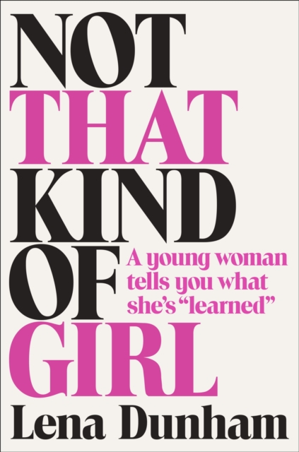 Not That Kind of Girl : A Young Woman Tells You What She's "Learned", EPUB eBook