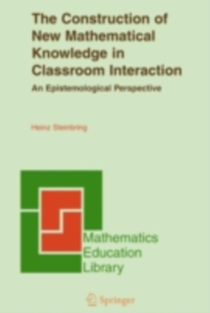 The Construction of New Mathematical Knowledge in Classroom Interaction : An Epistemological Perspective, PDF eBook