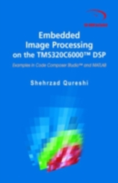 Embedded Image Processing on the TMS320C6000(TM) DSP : Examples in Code Composer Studio(TM) and MATLAB, PDF eBook