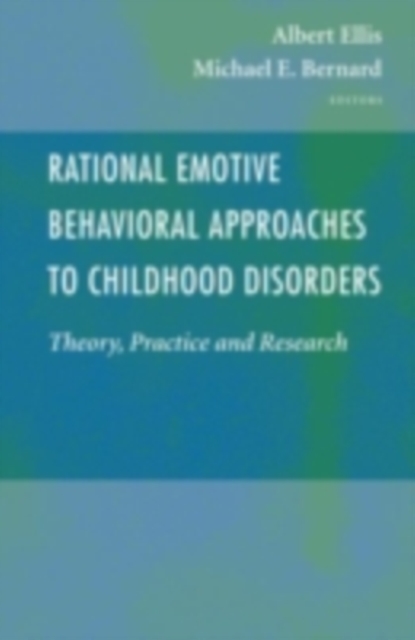 Rational Emotive Behavioral Approaches to Childhood Disorders : Theory, Practice and Research, PDF eBook