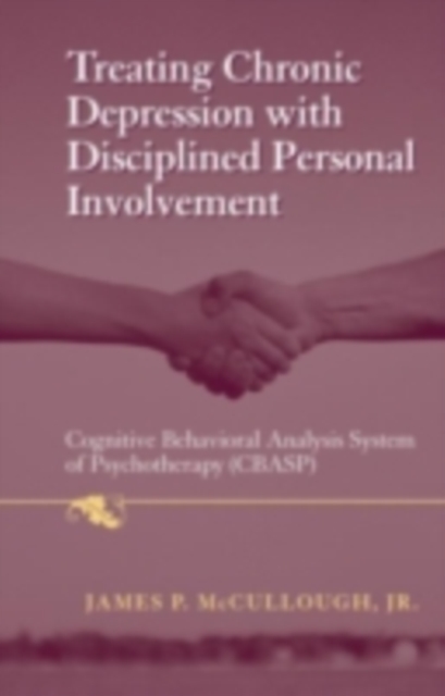 Treating Chronic Depression with Disciplined Personal Involvement : Cognitive Behavioral Analysis System of Psychotherapy (CBASP), PDF eBook