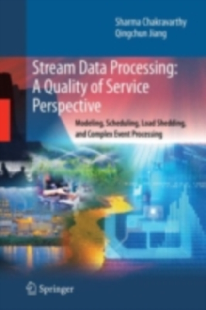 Stream Data Processing: A Quality of Service Perspective : Modeling, Scheduling, Load Shedding, and Complex Event Processing, PDF eBook