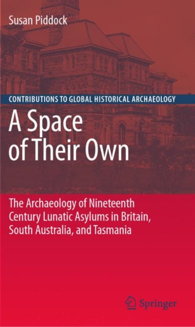 A Space of Their Own: The Archaeology of Nineteenth Century Lunatic Asylums in Britain, South Australia and Tasmania, Hardback Book