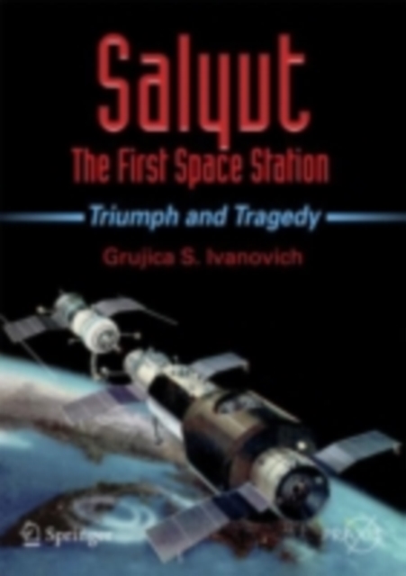 Salyut - The First Space Station : Triumph and Tragedy, PDF eBook