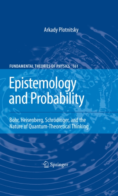 Epistemology and Probability : Bohr, Heisenberg, Schrodinger, and the Nature of Quantum-Theoretical Thinking, PDF eBook