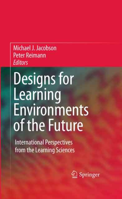 Designs for Learning Environments of the Future : International Perspectives from the Learning Sciences, PDF eBook
