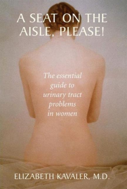 A Seat on the Aisle, Please! : The Essential Guide to Urinary Tract Problems in Women, Hardback Book