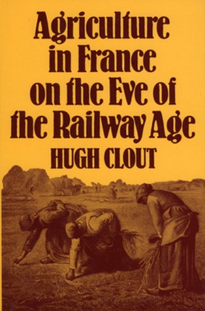 Agriculture in France on the Eve of the Railway Age, Hardback Book