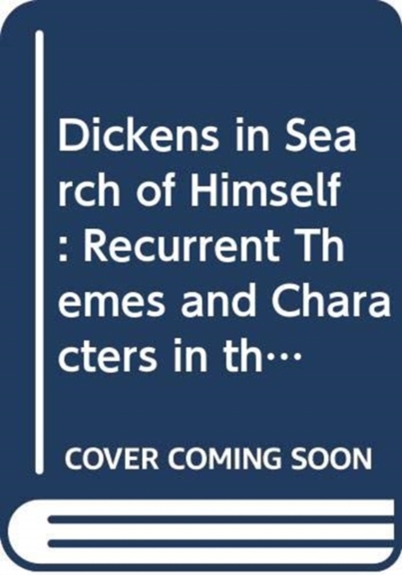 Dickens in Search of Himself : Recurrent Themes and Characters in the Work of Charles Dickens, Hardback Book