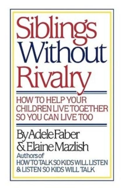 Faber: Siblings without Rivalry - How to Help Yo Ur Children Live Tog So You Can Live Too, Hardback Book