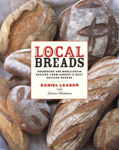 Local Breads : Sourdough and Whole-Grain Recipes from Europe's Best Artisan Bakers, Hardback Book