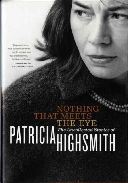 Nothing That Meets the Eye : The Uncollected Stories of Patricia Highsmith, Hardback Book