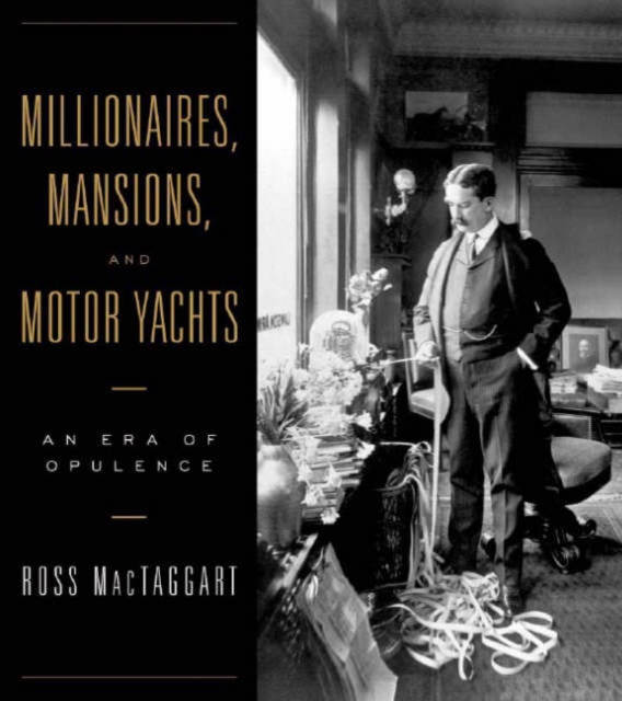 Millionaires, Mansions, and Motor Yachts : An Era of Opulence, Hardback Book