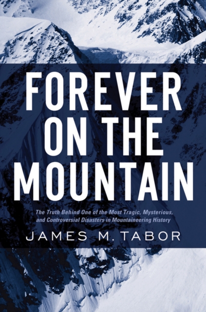 Forever on the Mountain : The Truth Behind One of Mountaineering's Most Controversial and Mysterious Disasters, Hardback Book