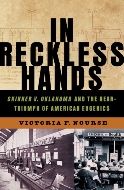 In Reckless Hands : Skinner v. Oklahoma and the Near-Triumph of American Eugenics, Hardback Book