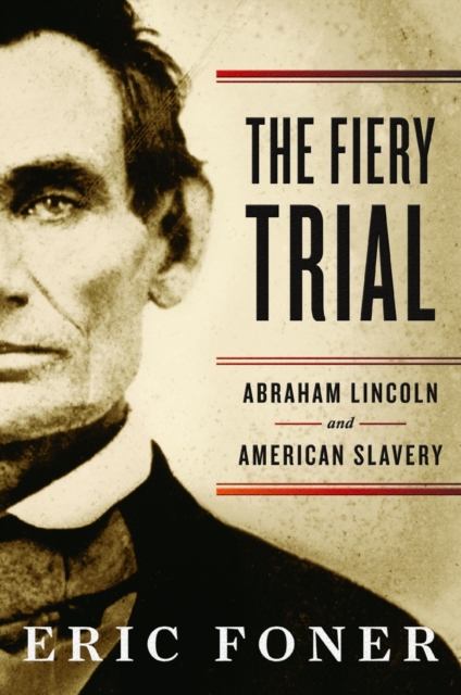 The Fiery Trial : Abraham Lincoln and American Slavery, Hardback Book
