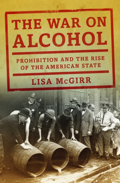 The War on Alcohol : Prohibition and the Rise of the American State, Hardback Book