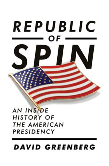 Republic of Spin : An Inside History of the American Presidency, Hardback Book
