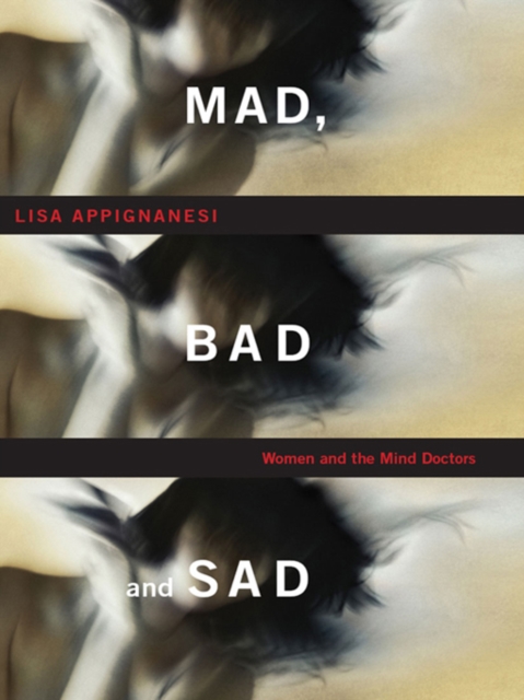 Mad, Bad, and Sad : A History of Women and the Mind Doctors, EPUB eBook