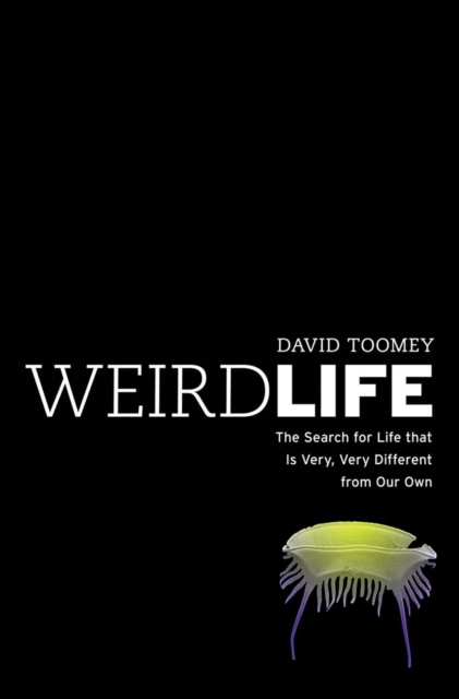 Weird Life : The Search for Life That Is Very, Very Different from Our Own, Hardback Book