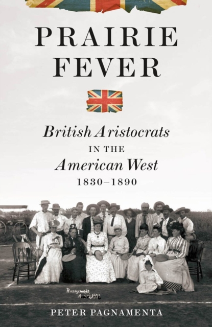 Prairie Fever : British Aristocrats in the American West 1830-1890, Hardback Book