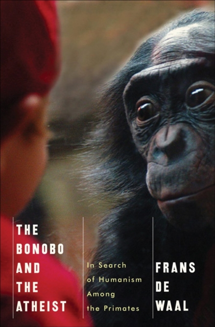 The Bonobo and the Atheist : In Search of Humanism Among the Primates, Hardback Book