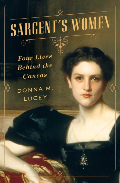 Sargent's Women : Four Lives Behind the Canvas, Hardback Book