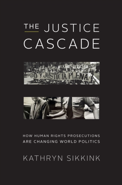 The Justice Cascade : How Human Rights Prosecutions Are Changing World Politics, Hardback Book