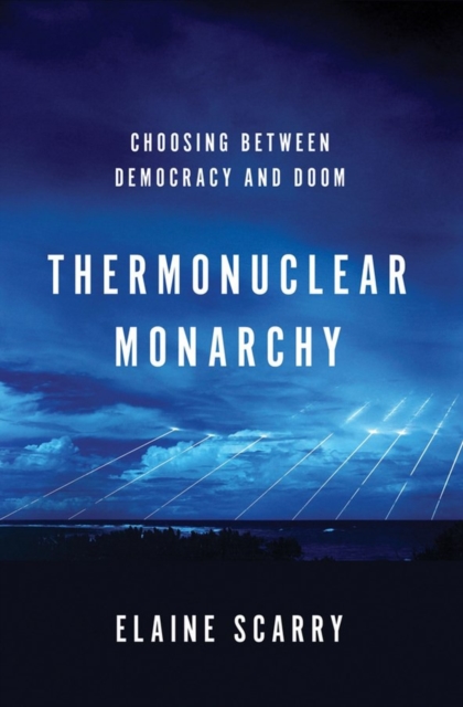 Thermonuclear Monarchy : Choosing Between Democracy and Doom, Hardback Book