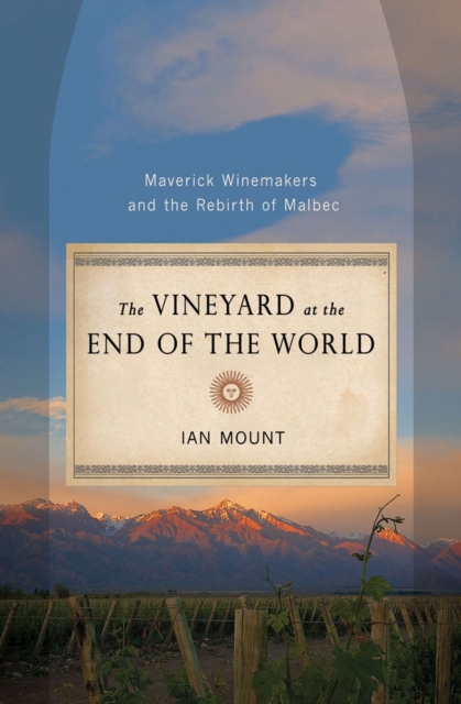 The Vineyard at the End of the World : Maverick Winemakers and the Rebirth of Malbec, Hardback Book
