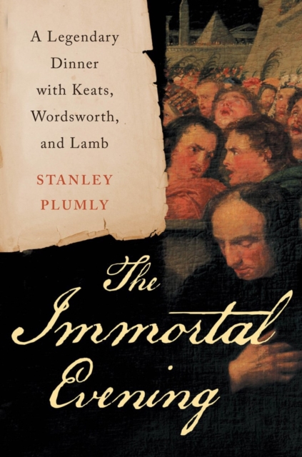 The Immortal Evening : A Legendary Dinner with Keats, Wordsworth, and Lamb, Hardback Book