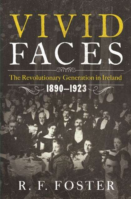 Vivid Faces - The Revolutionary Generation in Ireland, 1890-1923, Hardback Book
