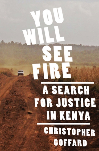 You Will See Fire : A Search for Justice in Kenya, EPUB eBook