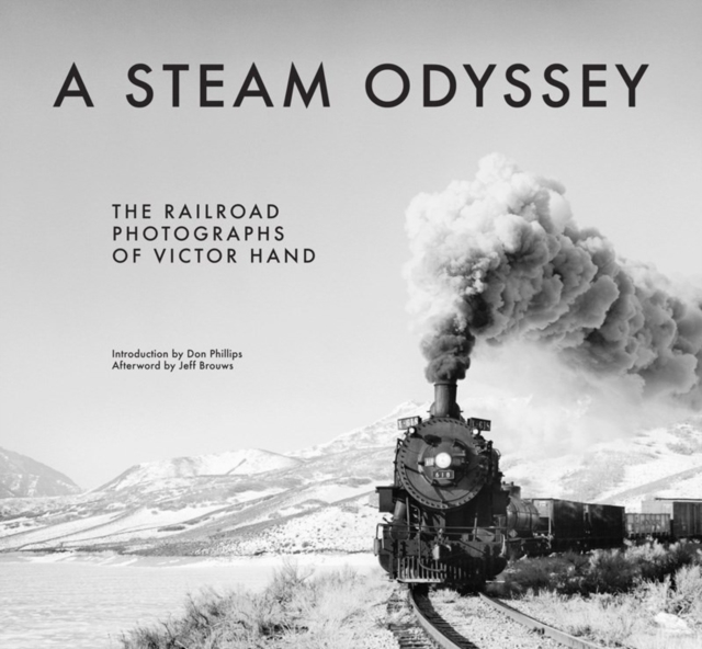 A Steam Odyssey : The Railroad Photographs of Victor Hand, Hardback Book