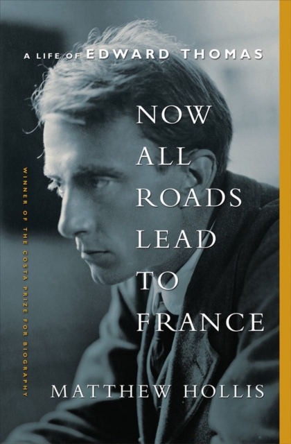 Now All Roads Lead to France : A Life of Edward Thomas, Hardback Book