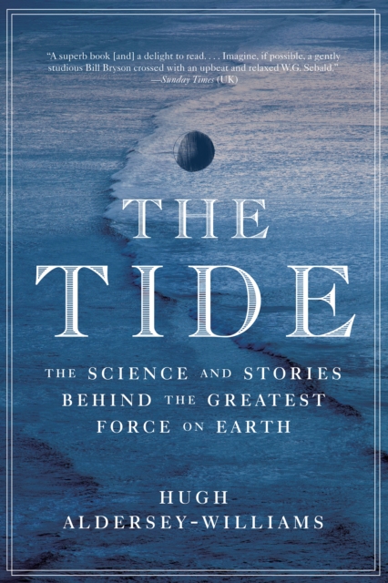 The Tide : The Science and Stories Behind the Greatest Force on Earth, EPUB eBook
