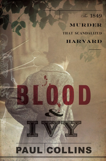 Blood & Ivy : The 1849 Murder That Scandalized Harvard, Hardback Book