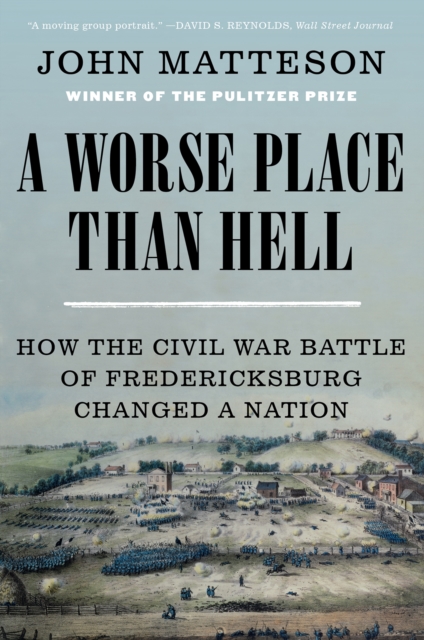 A Worse Place Than Hell : How the Civil War Battle of Fredericksburg Changed a Nation, EPUB eBook