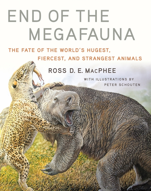 End of the Megafauna : The Fate of the World's Hugest, Fiercest, and Strangest Animals, Hardback Book
